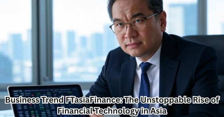 Business Trend FTasiaFinance: The Unstoppable Rise of Financial Technology in Asia