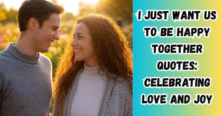 I Just Want Us to Be Happy Together Quotes: Celebrating Love and Joy