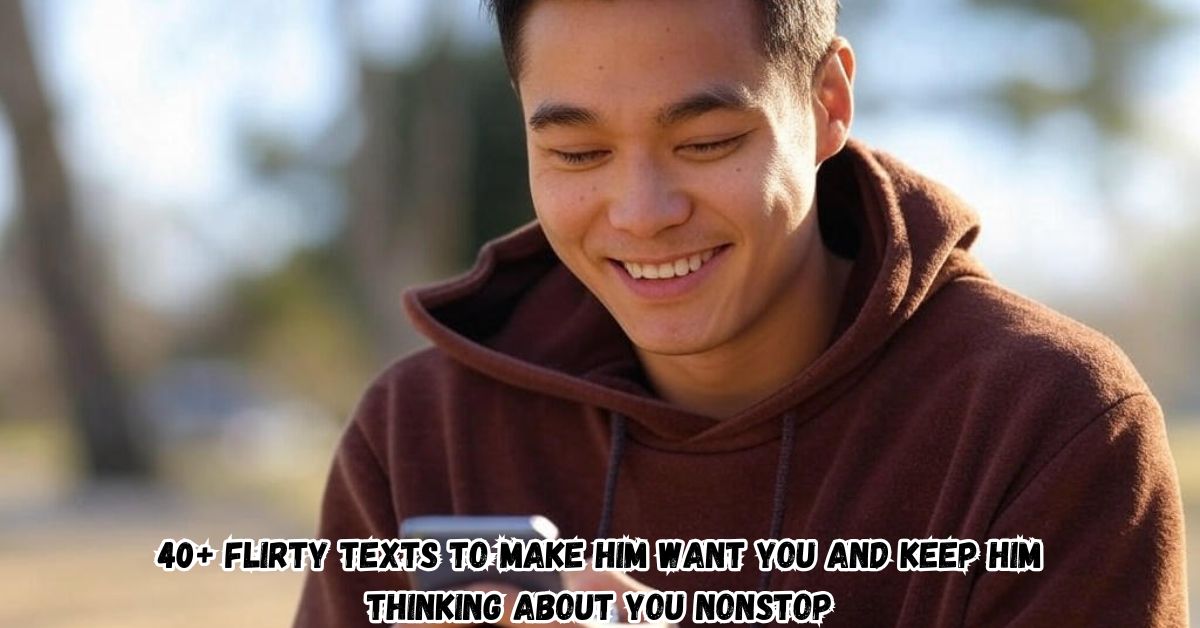 40+ Flirty Texts to Make Him Want You and Keep Him Thinking About You Nonstop