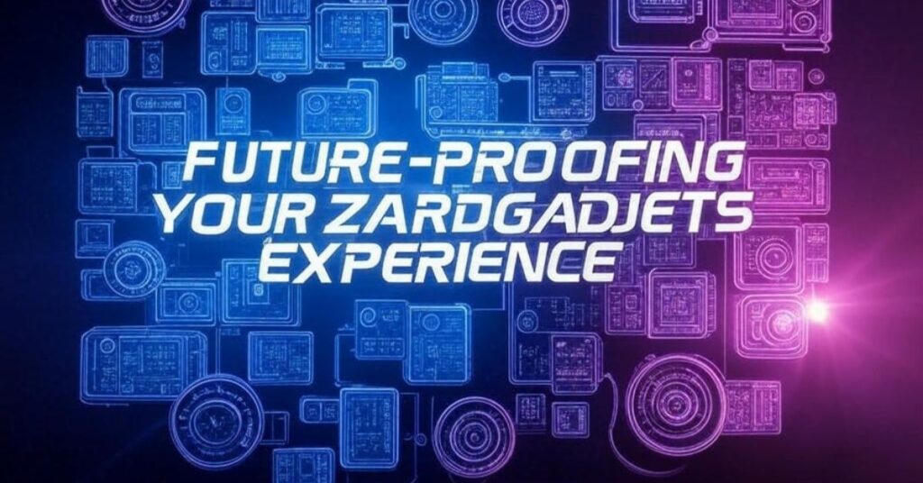 Future-Proofing Your ZardGadjets Experience