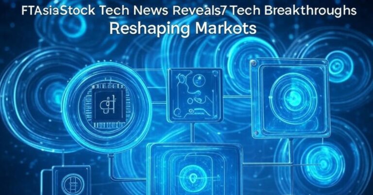 FTAsiaStock Tech News Reveals 7 Tech Breakthroughs Reshaping Markets