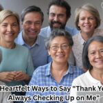 35+ Heartfelt Ways to Say "Thank You for Always Checking Up on Me"