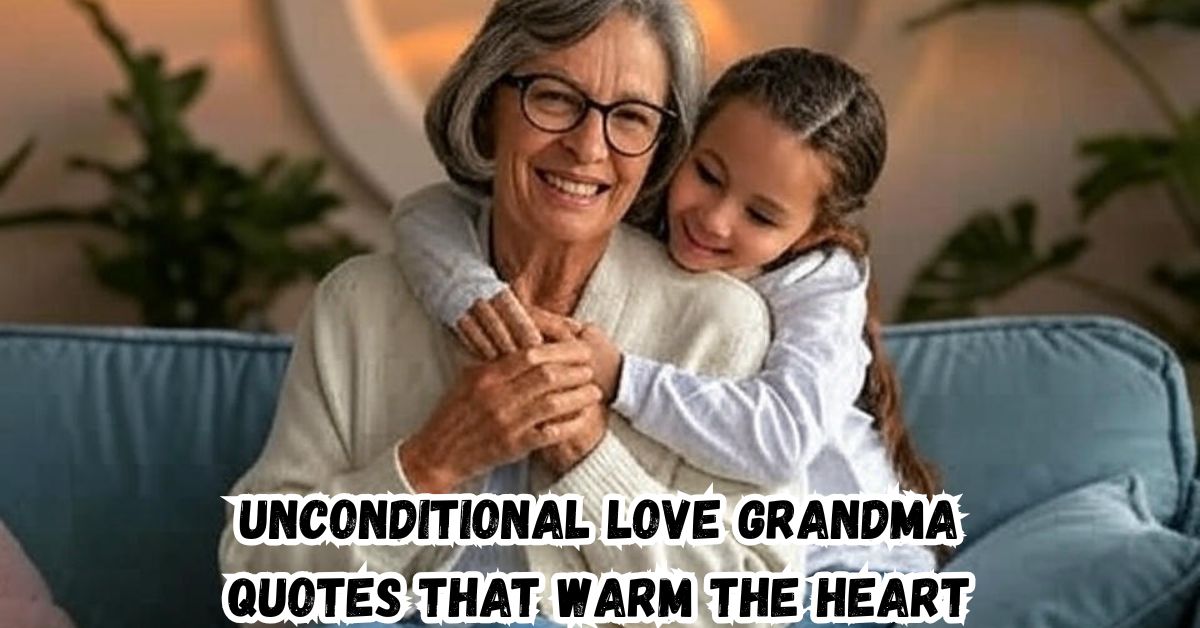 Unconditional Love Grandma Quotes That Warm the Heart