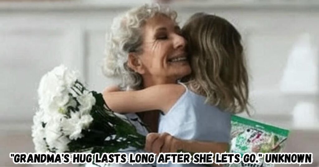 6. "Grandma's hug lasts long after she lets go." Unknown