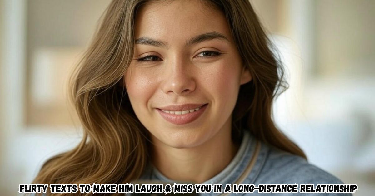 Flirty Texts to Make Him Laugh & Miss You in a Long-Distance Relationship