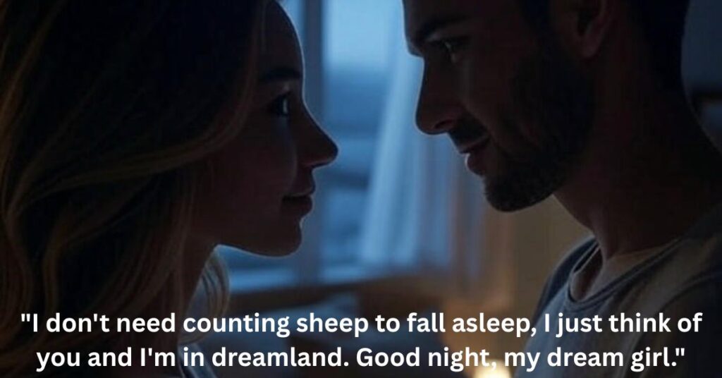 23. "I don't need counting sheep to fall asleep, I just think of you and I'm in dreamland. Good night, my dream girl."